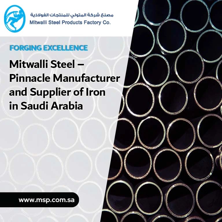 Forging Excellence: Mitwalli Steel – Pinnacle Manufacturer and Supplier of Iron in Saudi Arabia